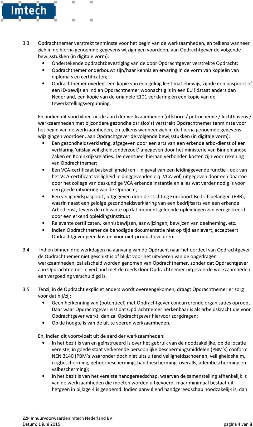 certificaten; Opdrachtnemer overlegt een kopie van een geldig legitimatiebewijs, zijnde een paspoort of een ID-bewijs en indien Opdrachtnemer woonachtig is in een EU lidstaat anders dan Nederland,