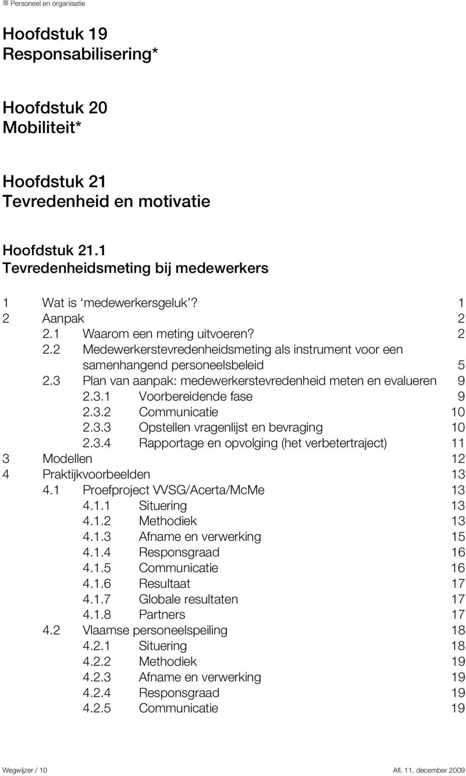 3.2 Communicatie 10 2.3.3 Opstellen vragenlijst en bevraging 10 2.3.4 Rapportage en opvolging (het verbetertraject) 11 3 Modellen 12 4 Praktijkvoorbeelden 13 4.1 Proefproject VVSG/Acerta/McMe 13 4.1.1 Situering 13 4.