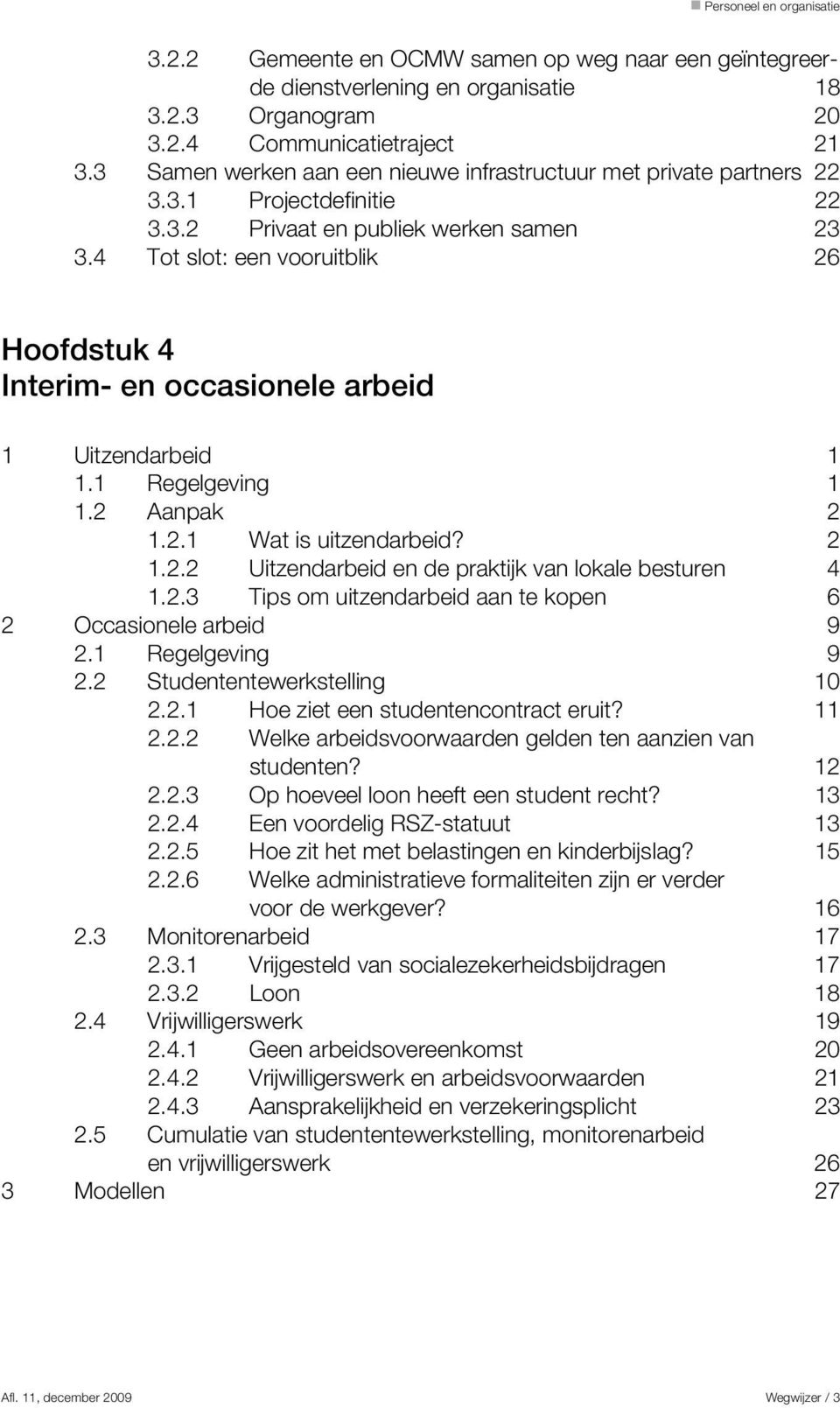 4 Tot slot: een vooruitblik 26 Hoofdstuk 4 Interim- en occasionele arbeid 1 Uitzendarbeid 1 1.1 Regelgeving 1 1.2 Aanpak 2 1.2.1 Wat is uitzendarbeid? 2 1.2.2 Uitzendarbeid en de praktijk van lokale besturen 4 1.