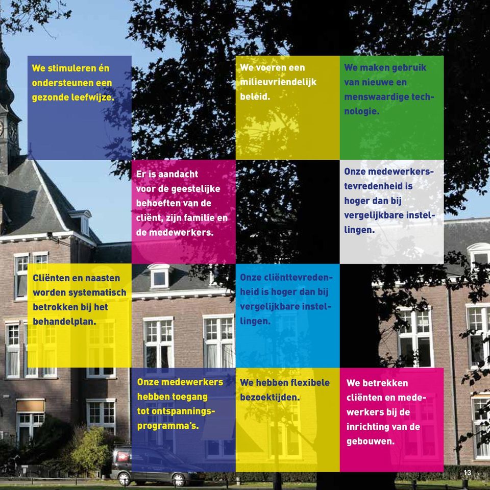 Onze medewerkerstevredenheid is hoger dan bij vergelijkbare instellingen. Cliënten en naasten worden systematisch betrokken bij het behandelplan.