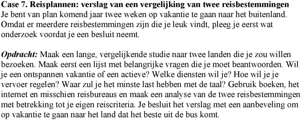 Opdracht: Maak een lange, vergelijkende studie naar twee landen die je zou willen bezoeken. Maak eerst een lijst met belangrijke vragen die je moet beantwoorden.