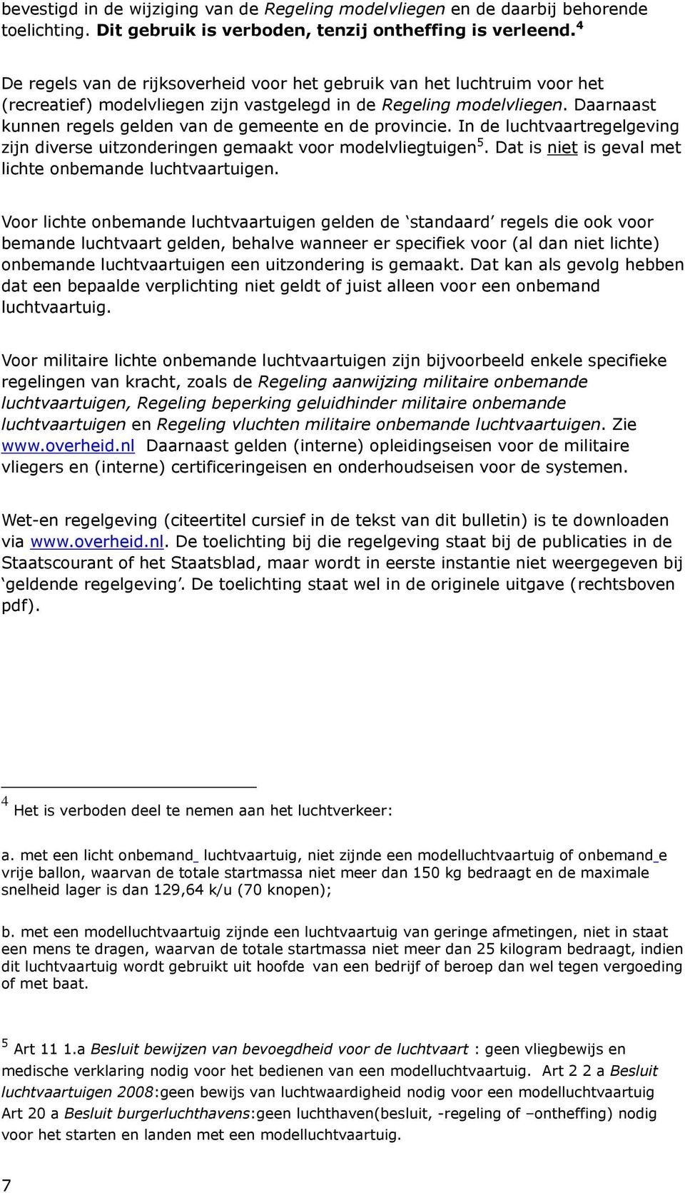 Daarnaast kunnen regels gelden van de gemeente en de provincie. In de luchtvaartregelgeving zijn diverse uitzonderingen gemaakt voor modelvliegtuigen 5.