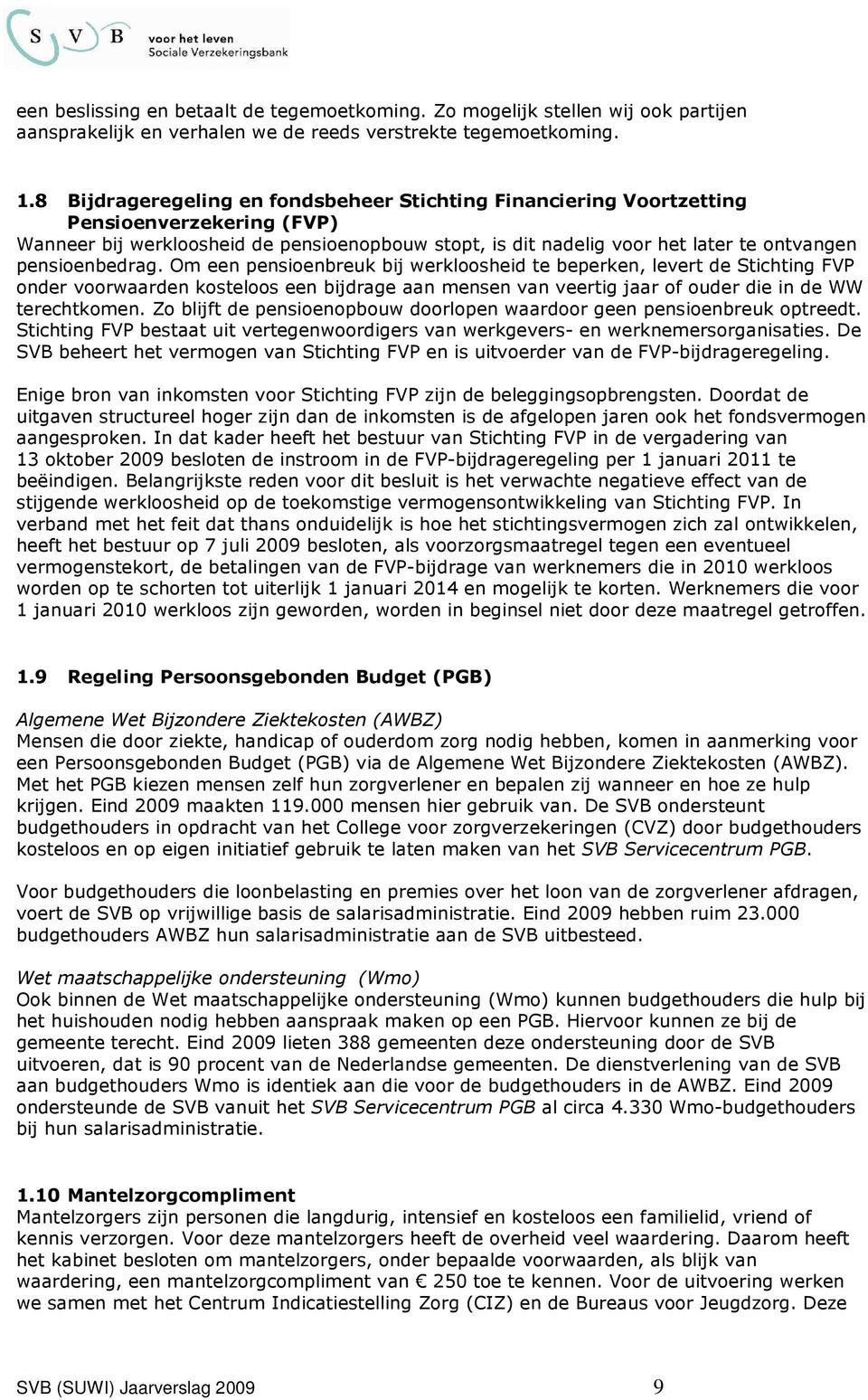 pensioenbedrag. Om een pensioenbreuk bij werkloosheid te beperken, levert de Stichting FVP onder voorwaarden kosteloos een bijdrage aan mensen van veertig jaar of ouder die in de WW terechtkomen.