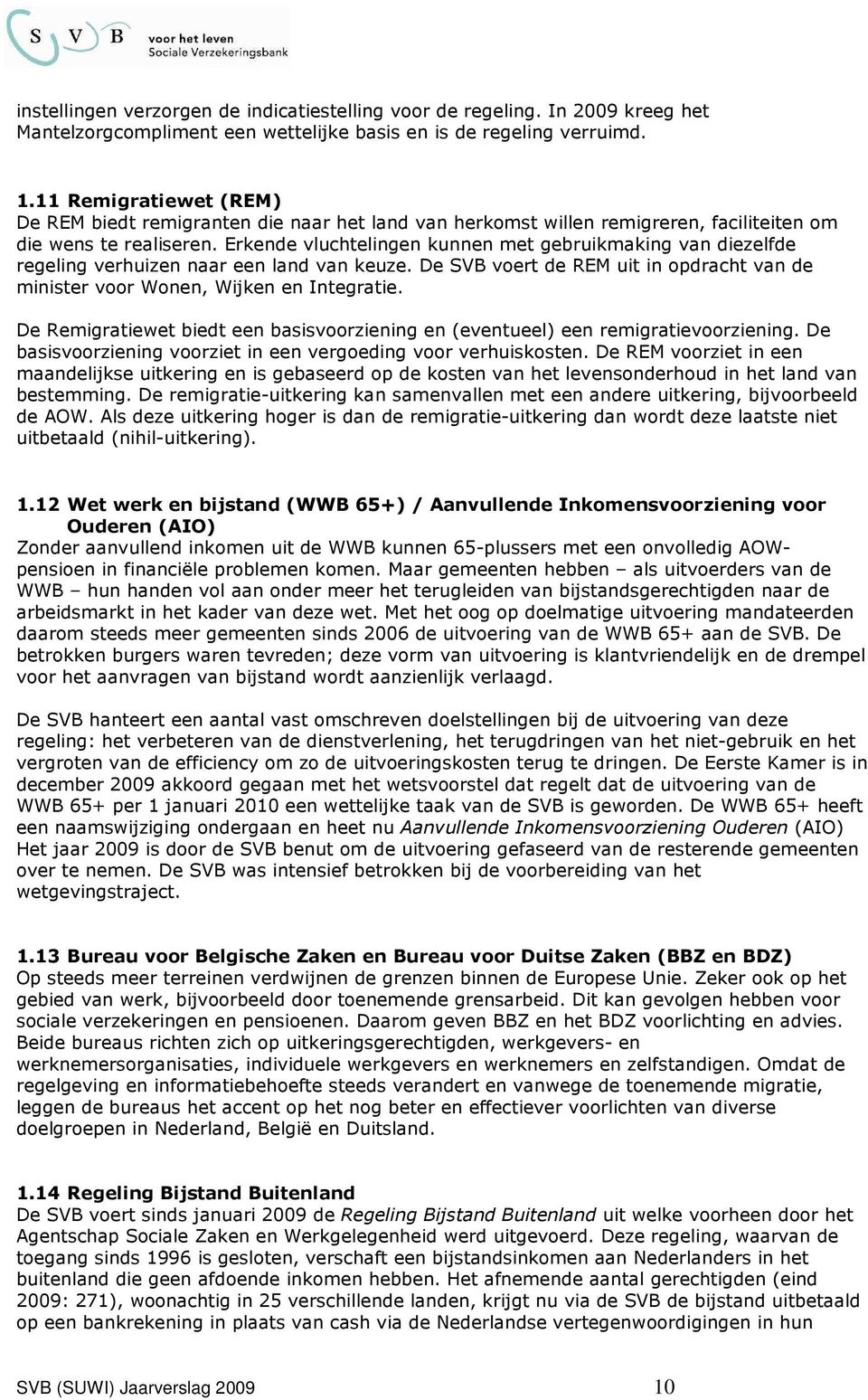 Erkende vluchtelingen kunnen met gebruikmaking van diezelfde regeling verhuizen naar een land van keuze. De SVB voert de REM uit in opdracht van de minister voor Wonen, Wijken en Integratie.