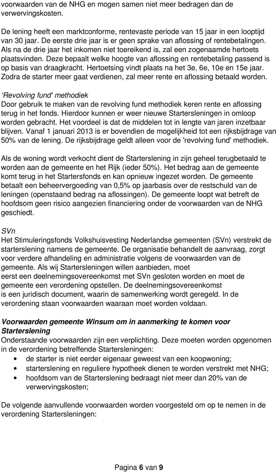 Deze bepaalt welke hoogte van aflossing en rentebetaling passend is op basis van draagkracht. Hertoetsing vindt plaats na het 3e, 6e, 10e en 15e jaar.