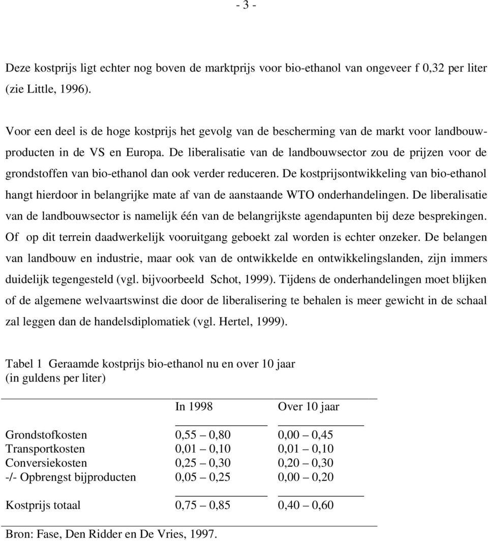 De liberalisatie van de landbouwsector zou de prijzen voor de grondstoffen van bio-ethanol dan ook verder reduceren.