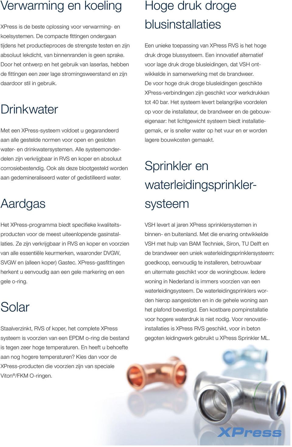 Door het ontwerp en het gebruik van laserlas, hebben de fi ttingen een zeer lage stromingsweerstand en zijn daardoor stil in gebruik.