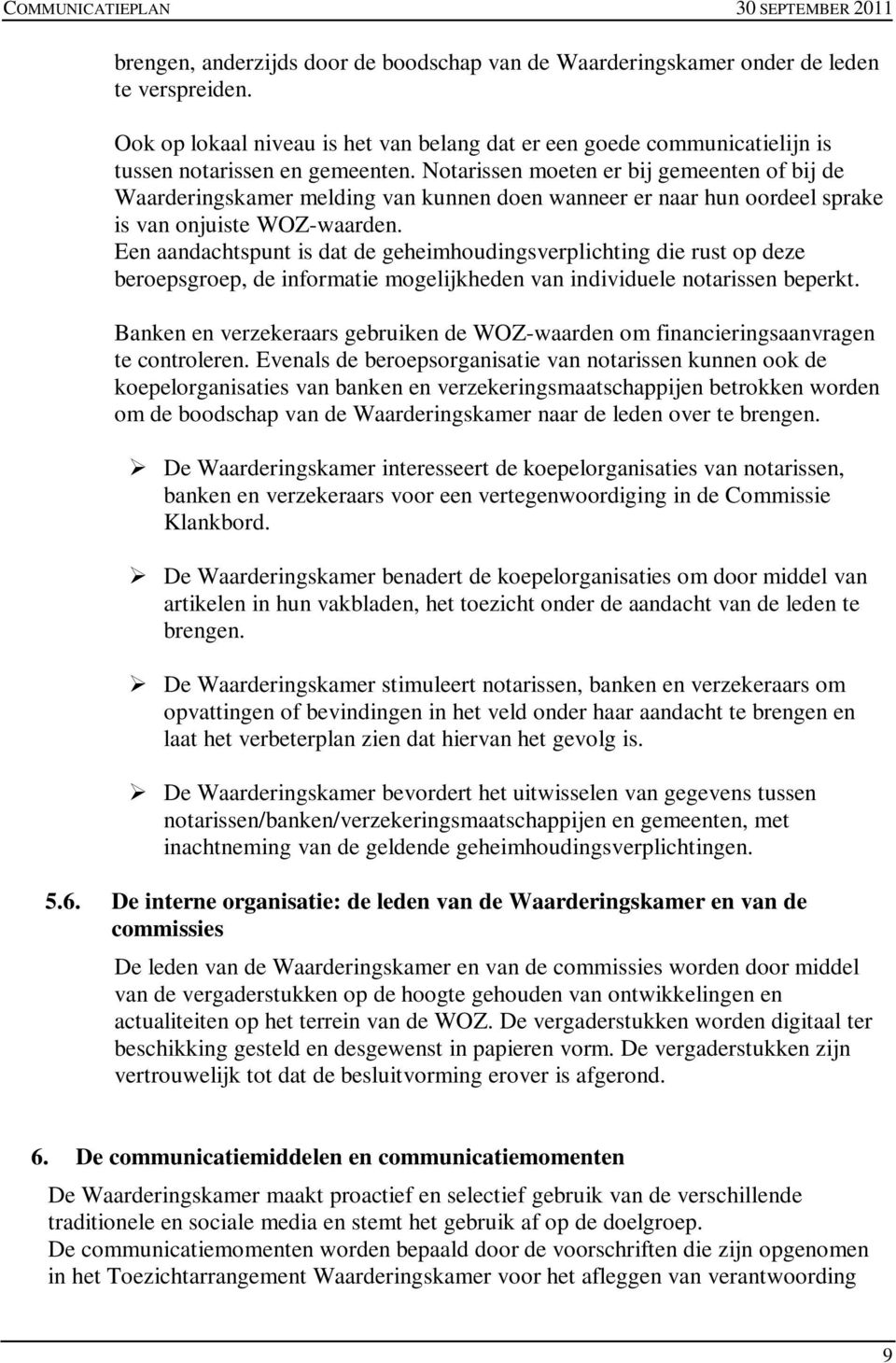 Een aandachtspunt is dat de geheimhoudingsverplichting die rust op deze beroepsgroep, de informatie mogelijkheden van individuele notarissen beperkt.