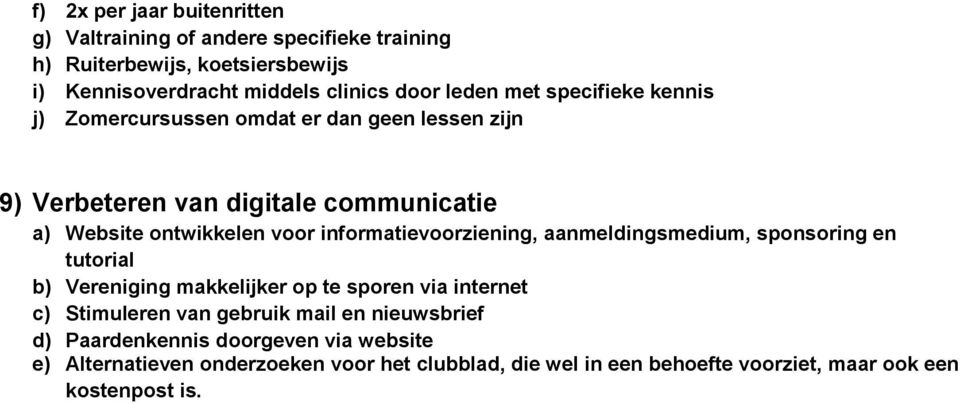 informatievoorziening, aanmeldingsmedium, sponsoring en tutorial b) Vereniging makkelijker op te sporen via internet c) Stimuleren van gebruik mail en