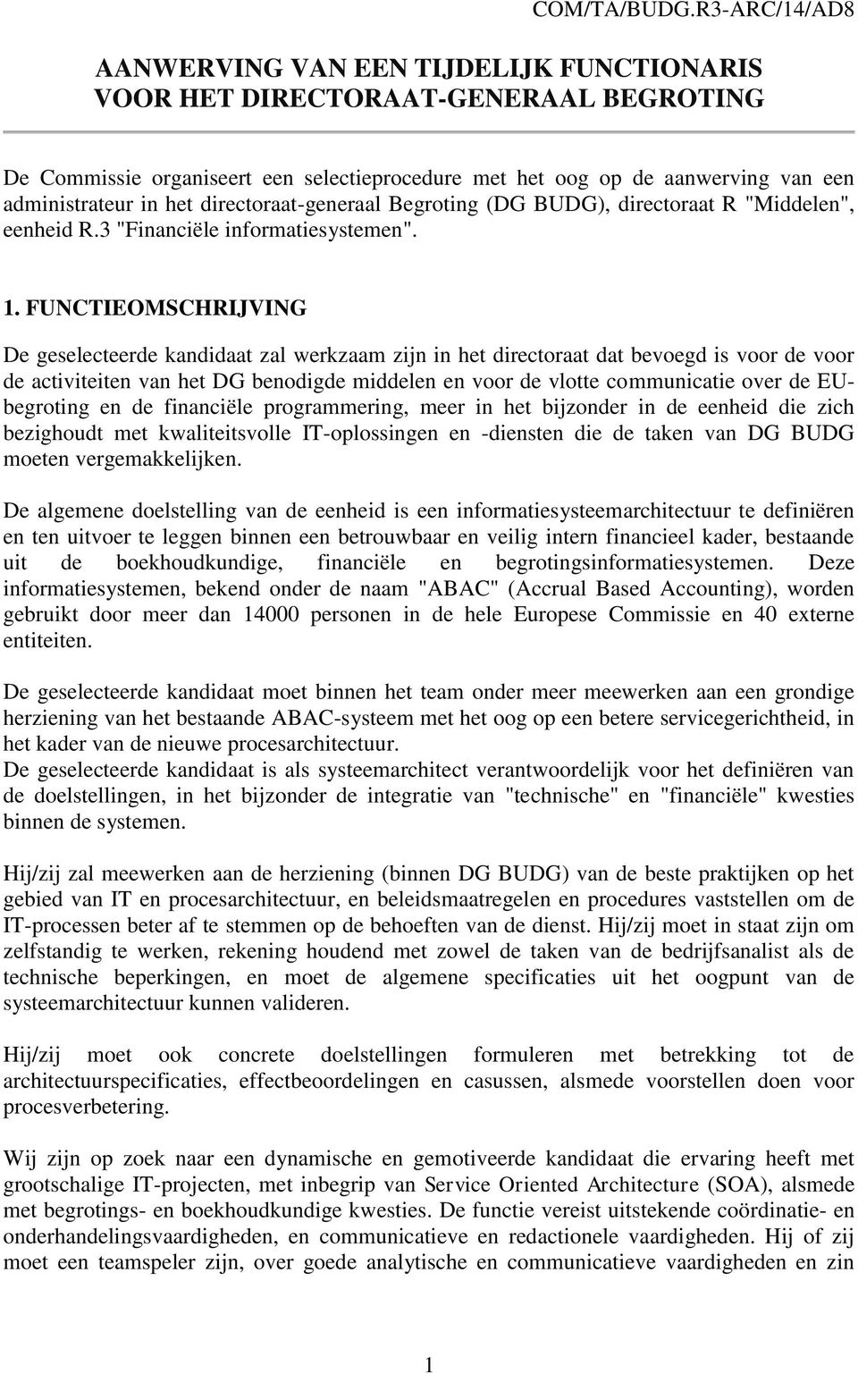 het directoraat-generaal Begroting (DG BUDG), directoraat R "Middelen", eenheid R.3 "Financiële informatiesystemen". 1.