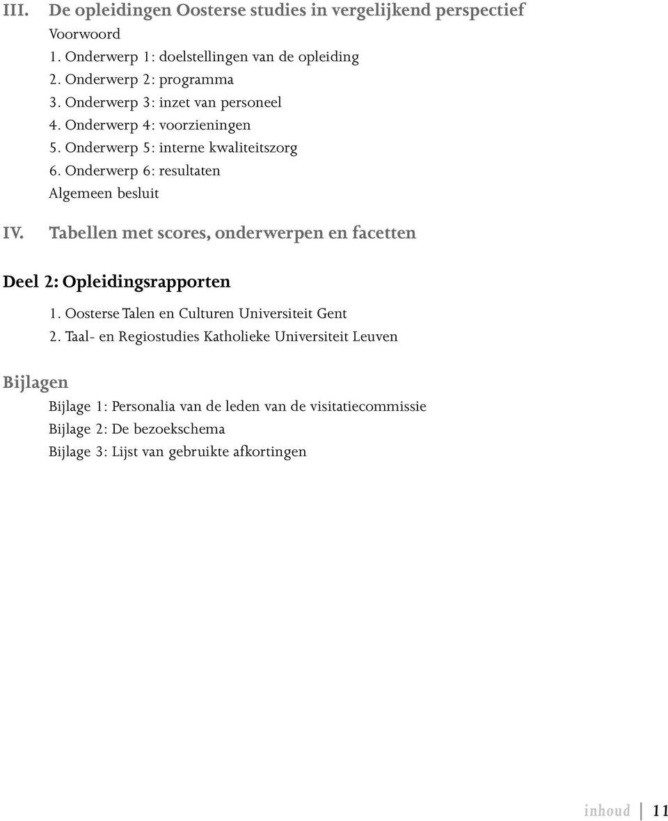 Onderwerp 6: resultaten Algemeen besluit tabellen met scores, onderwerpen en facetten Deel 2: Opleidingsrapporten 1.