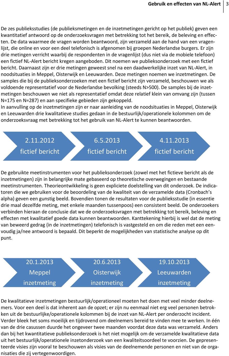 De data waarmee de vragen worden beantwoord, zijn verzameld aan de hand van een vragenlijst, die online en voor een deel telefonisch is afgenomen bij groepen Nederlandse burgers.