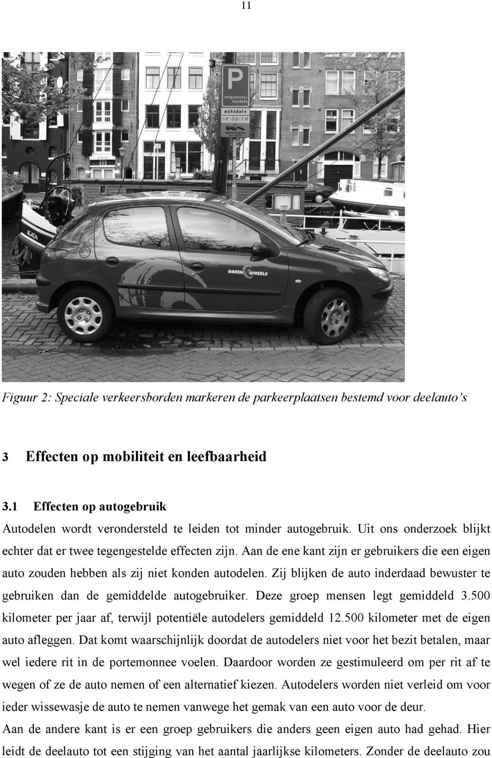 Aan de ene kant zijn er gebruikers die een eigen auto zouden hebben als zij niet konden autodelen. Zij blijken de auto inderdaad bewuster te gebruiken dan de gemiddelde autogebruiker.