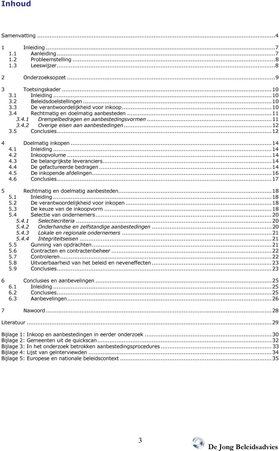 1 Inleiding...14 4.2 Inkoopvolume...14 4.3 De belangrijkste leveranciers...14 4.4 De gefactureerde bedragen...14 4.5 De inkopende afdelingen...16 4.6 Conclusies.