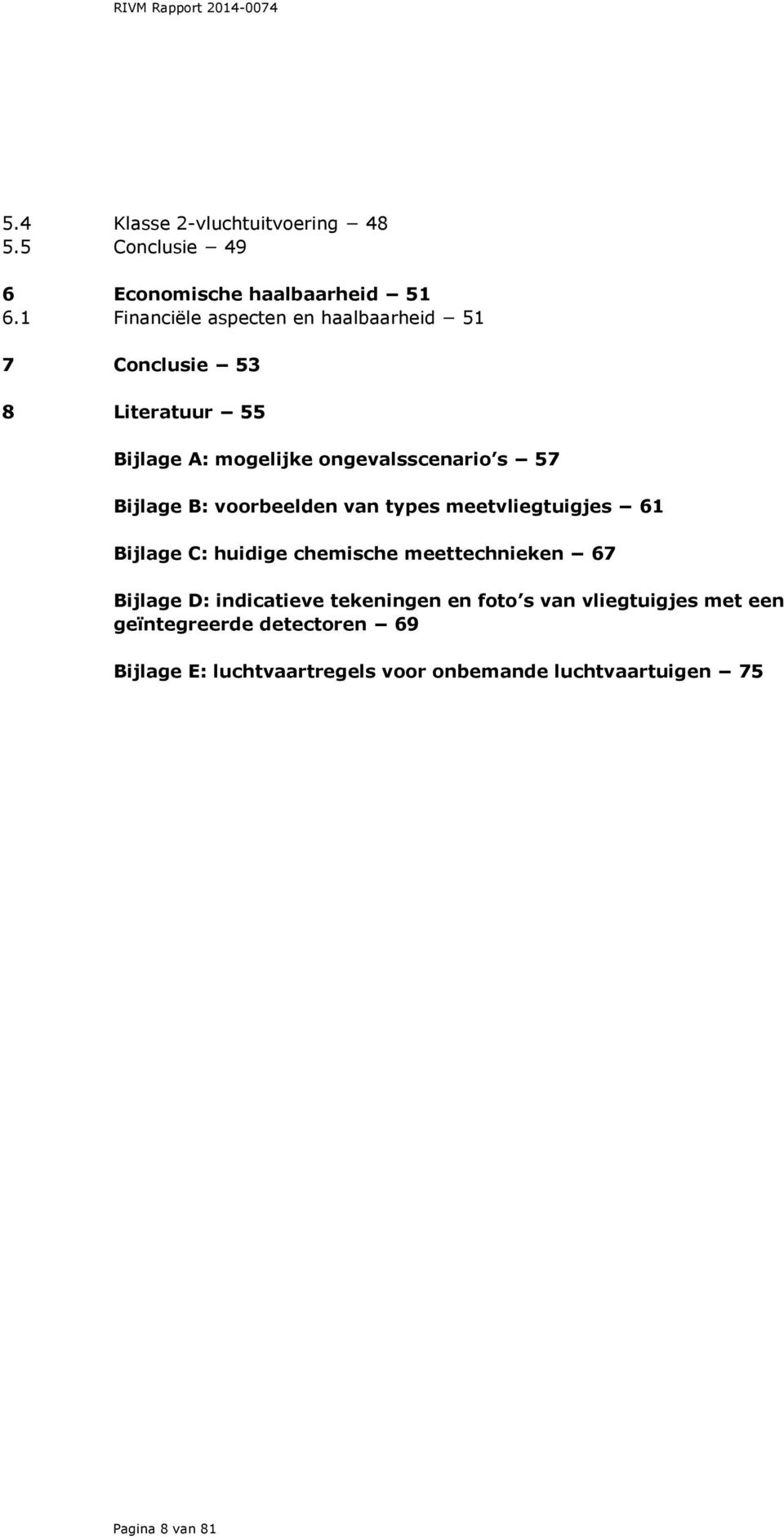 Bijlage B: voorbeelden van types meetvliegtuigjes 61 Bijlage C: huidige chemische meettechnieken 67 Bijlage D: