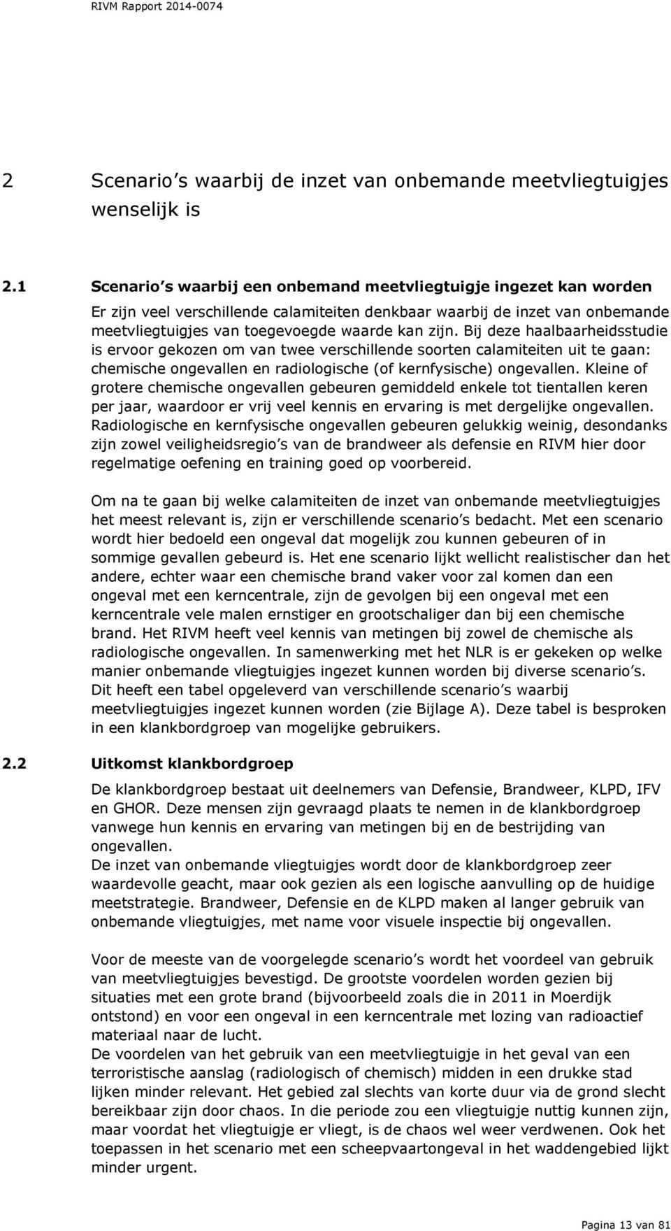 Bij deze haalbaarheidsstudie is ervoor gekozen om van twee verschillende soorten calamiteiten uit te gaan: chemische ongevallen en radiologische (of kernfysische) ongevallen.