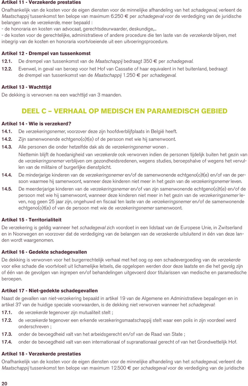 .. - de kosten voor de gerechtelijke, administratieve of andere procedure die ten laste van de verzekerde blijven, met inbegrip van de kosten en honoraria voortvloeiende uit een uitvoeringsprocedure.