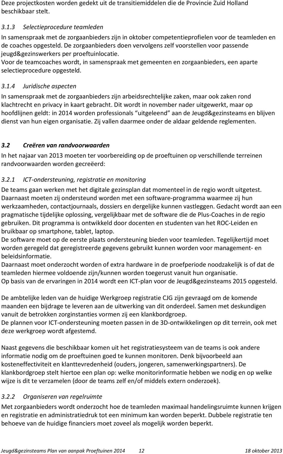 De zorgaanbieders doen vervolgens zelf voorstellen voor passende jeugd&gezinswerkers per proeftuinlocatie.