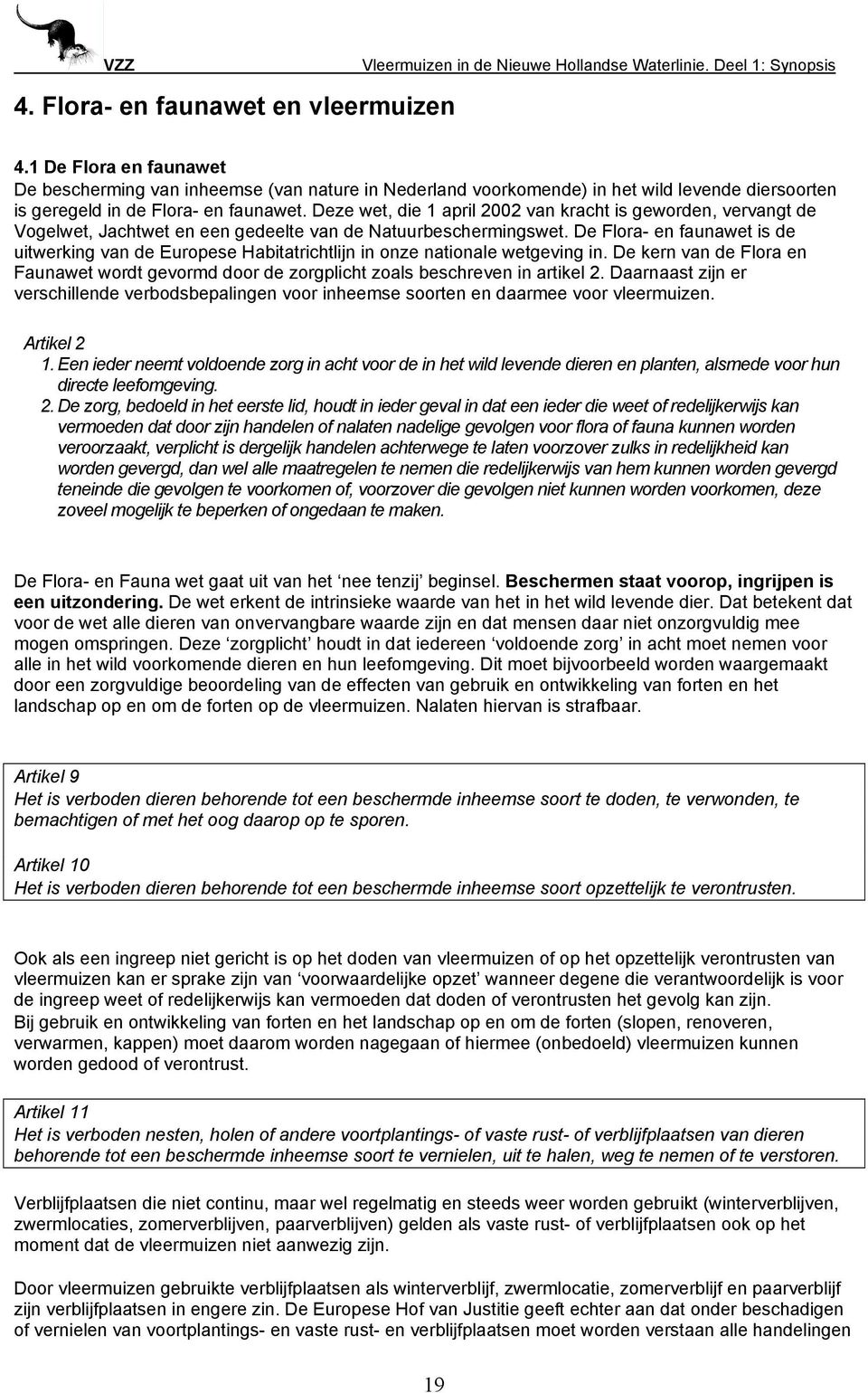 Deze wet, die 1 april 2002 van kracht is geworden, vervangt de Vogelwet, Jachtwet en een gedeelte van de Natuurbeschermingswet.