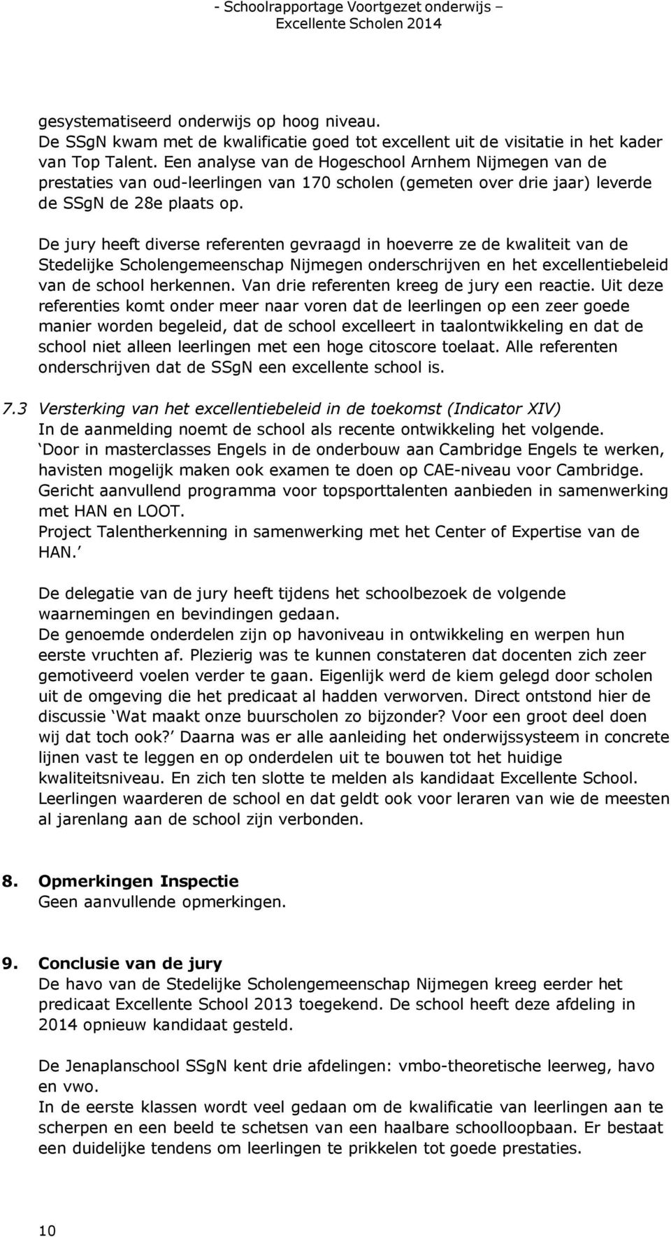De jury heeft diverse referenten gevraagd in hoeverre ze de kwaliteit van de Stedelijke Scholengemeenschap Nijmegen onderschrijven en het excellentiebeleid van de school herkennen.