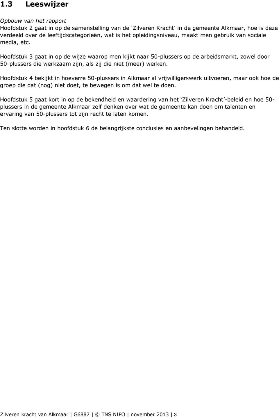 Hoofdstuk 3 gaat in op de wijze waarop men kijkt naar 50-plussers op de arbeidsmarkt, zowel door 50-plussers die werkzaam zijn, als zij die niet (meer) werken.