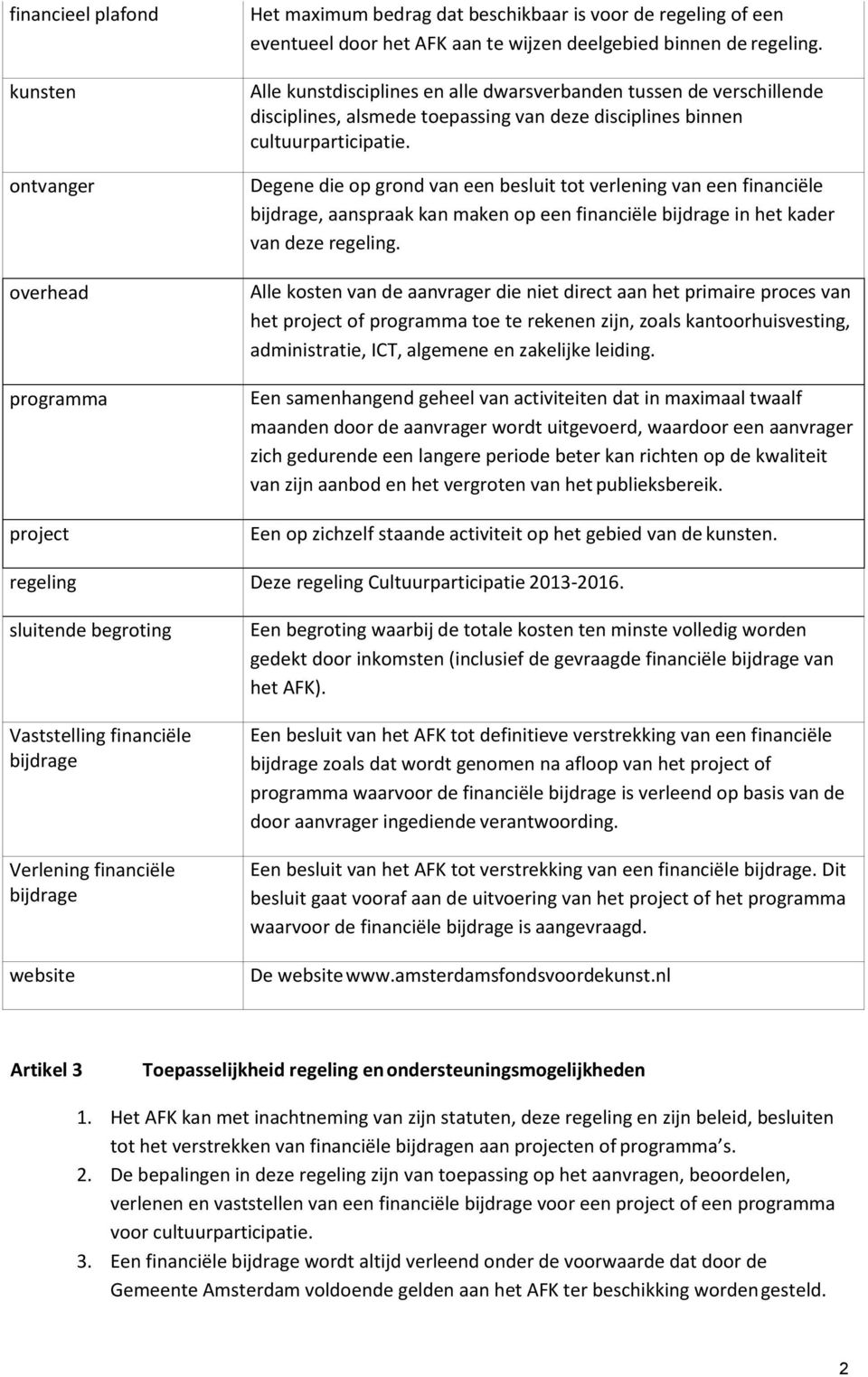 Degene die op grond van een besluit tot verlening van een financiële bijdrage, aanspraak kan maken op een financiële bijdrage in het kader van deze regeling.