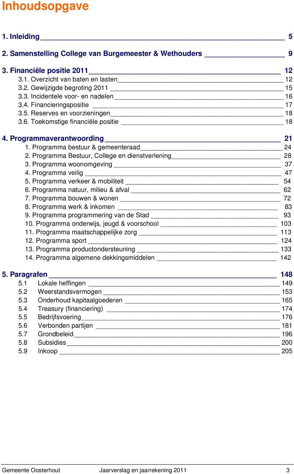 Programma Bestuur, College en dienstverlening 28 3. Programma woonomgeving 37 4. Programma veilig 47 5. Programma verkeer & mobiliteit 54 6. Programma natuur, milieu & afval 62 7.