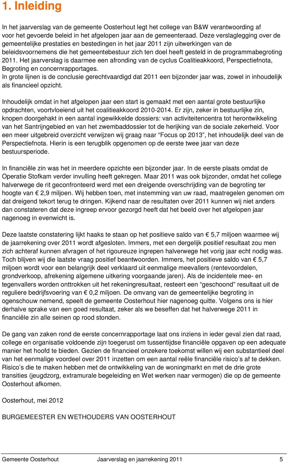 Het jaarverslag is daarmee een afronding van de cyclus Coalitieakkoord, Perspectiefnota, Begroting en concernrapportages.