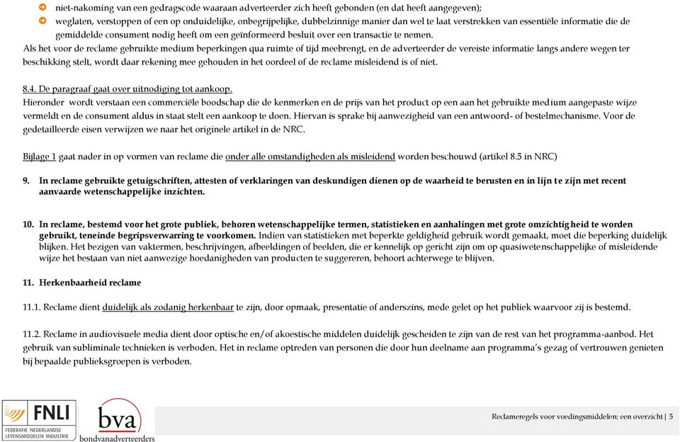 Als het voor de reclame gebruikte medium beperkingen qua ruimte of tijd meebrengt, en de adverteerder de vereiste informatie langs andere wegen ter beschikking stelt, wordt daar rekening mee gehouden