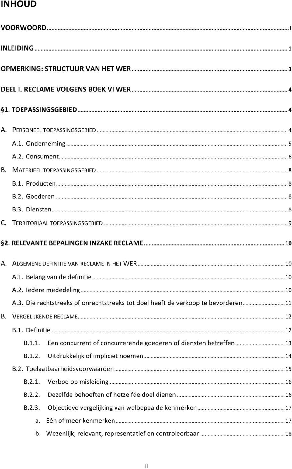 ALGEMENE DEFINITIE VAN RECLAME IN HET WER... 10 A.1. Belang van de definitie... 10 A.2. Iedere mededeling... 10 A.3. Die rechtstreeks of onrechtstreeks tot doel heeft de verkoop te bevorderen... 11 B.