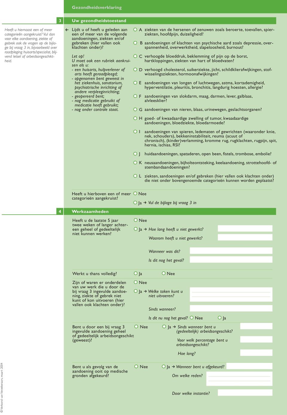 Lijdt u of heeft u geleden aan een of meer an de olgende aandoeningen, ziekten en/of gebreken (hier allen ook klachten onder)? Let op!