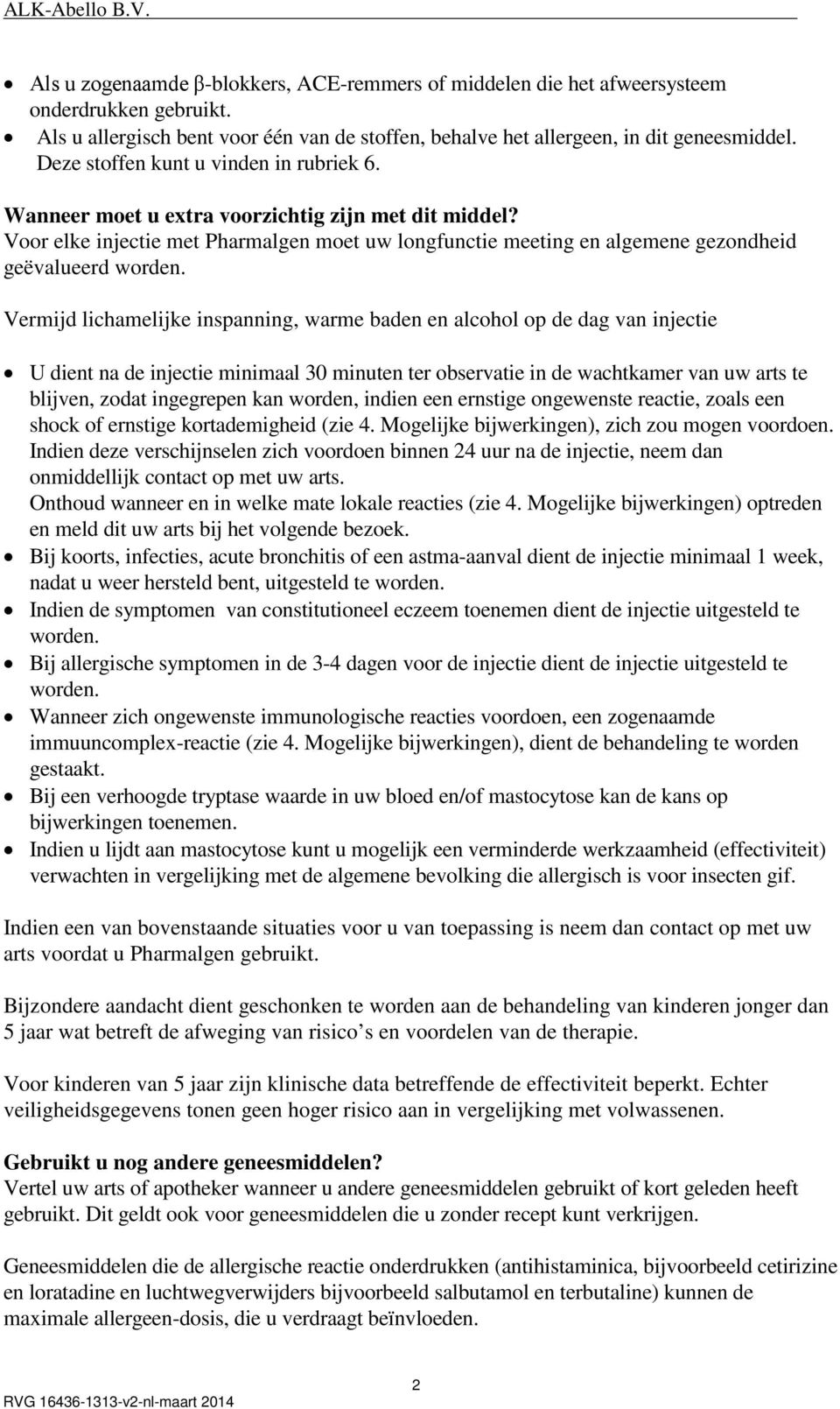 Vermijd lichamelijke inspanning, warme baden en alcohol op de dag van injectie U dient na de injectie minimaal 30 minuten ter observatie in de wachtkamer van uw arts te blijven, zodat ingegrepen kan