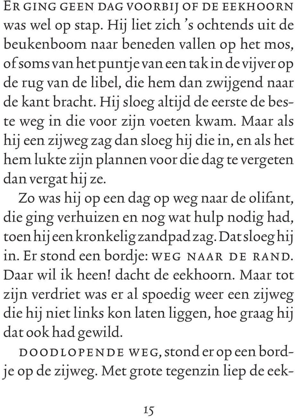 Hij sloeg altijd de eerste de beste weg in die voor zijn voeten kwam. Maar als hij een zijweg zag dan sloeg hij die in, en als het hem lukte zijn plannen voor die dag te vergeten dan vergat hij ze.