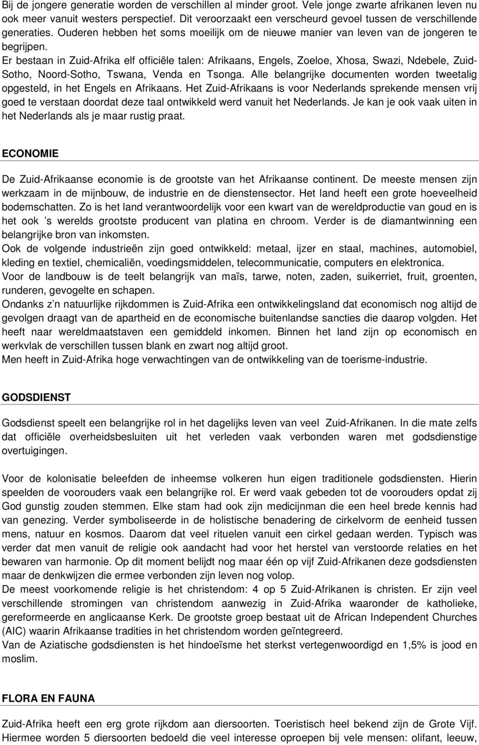 Er bestaan in Zuid-Afrika elf officiële talen: Afrikaans, Engels, Zoeloe, Xhosa, Swazi, Ndebele, Zuid- Sotho, Noord-Sotho, Tswana, Venda en Tsonga.