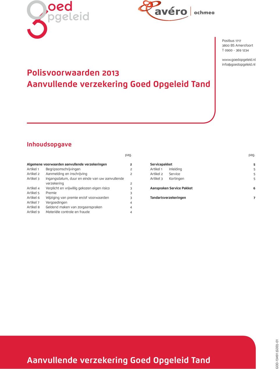 Artikel 4 Verplicht en vrijwillig gekozen eigen risico 3 Artikel 5 Premie 3 Artikel 6 Wijziging van premie en/of voorwaarden 3 Artikel 7 Vergoedingen 4 Artikel 8 Geldend maken van zorgaanspraken 4