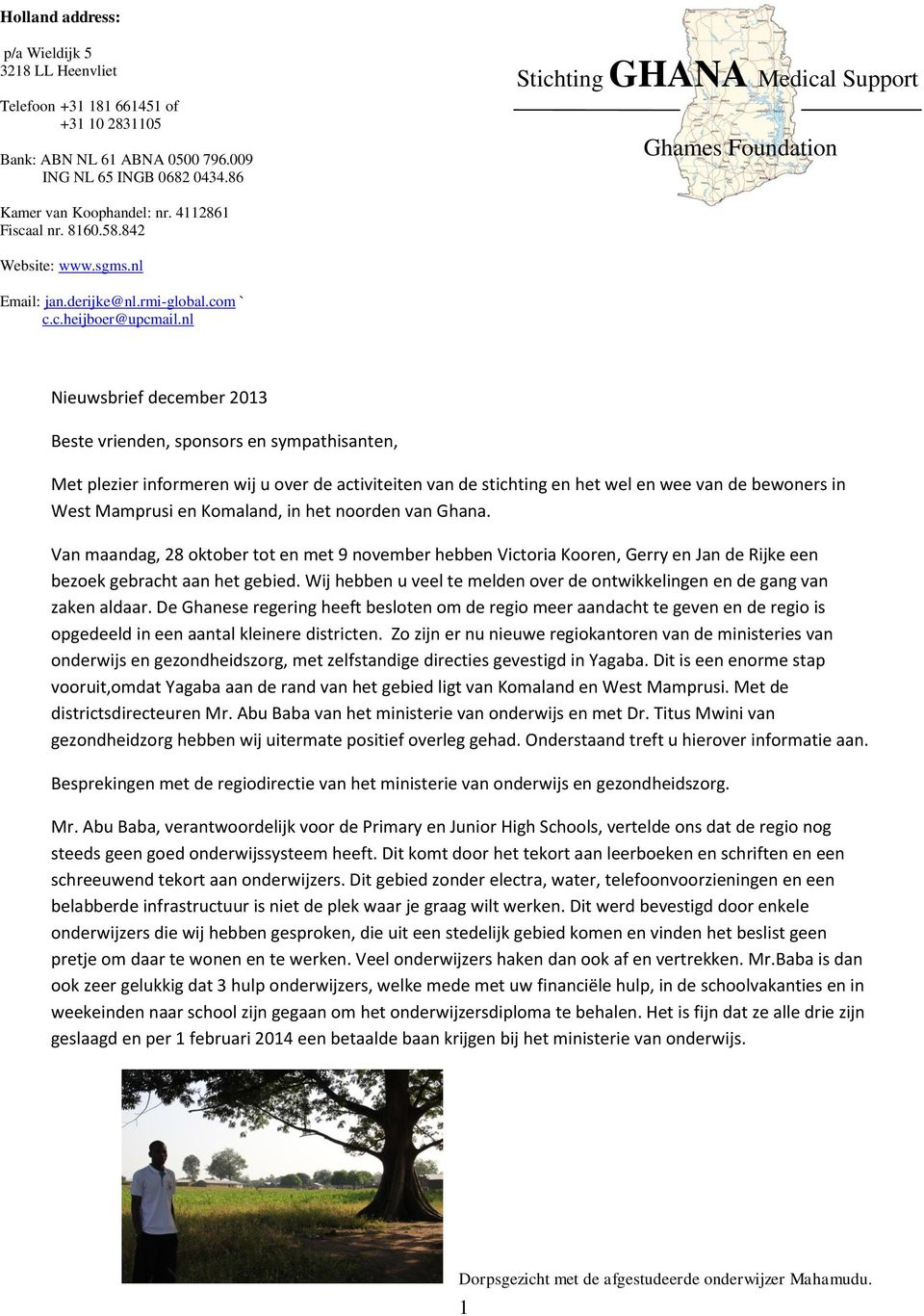 nl Nieuwsbrief december 2013 Beste vrienden, sponsors en sympathisanten, Met plezier informeren wij u over de activiteiten van de stichting en het wel en wee van de bewoners in West Mamprusi en