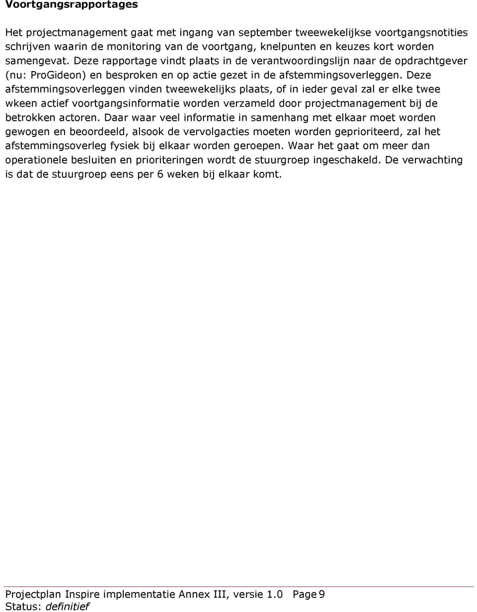 Deze afstemmingsoverleggen vinden tweewekelijks plaats, of in ieder geval zal er elke twee wkeen actief voortgangsinformatie worden verzameld door projectmanagement bij de betrokken actoren.