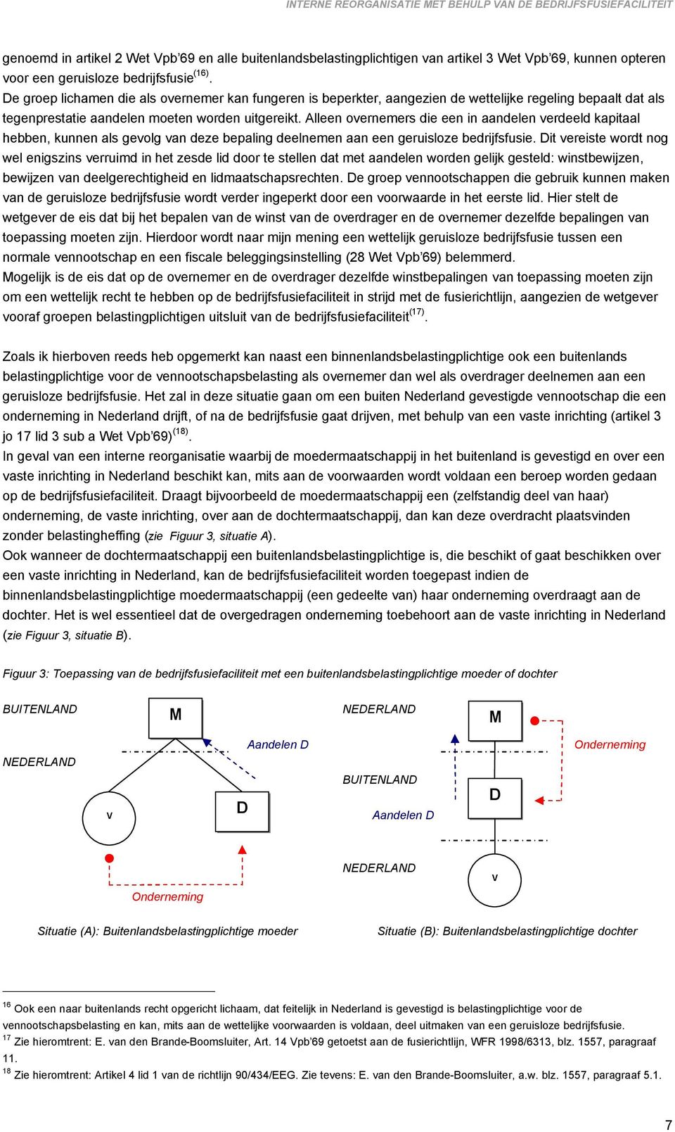 Alleen overnemers die een in aandelen verdeeld kapitaal hebben, kunnen als gevolg van deze bepaling deelnemen aan een geruisloze bedrijfsfusie.