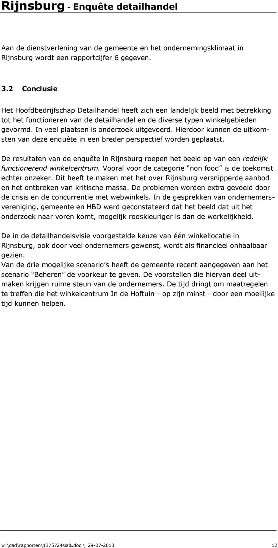 In veel plaatsen is onderzoek uitgevoerd. Hierdoor kunnen de uitkomsten van deze enquête in een breder perspectief worden geplaatst.