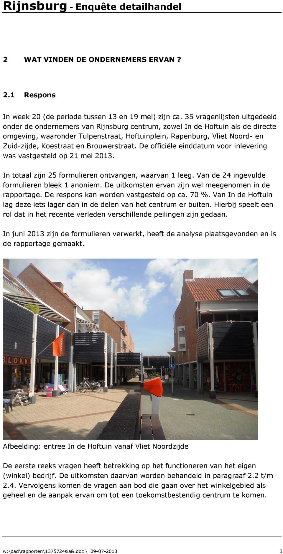 Koestraat en Brouwerstraat. De officiële einddatum voor inlevering was vastgesteld op 21 mei 2013. In totaal zijn 25 formulieren ontvangen, waarvan 1 leeg.