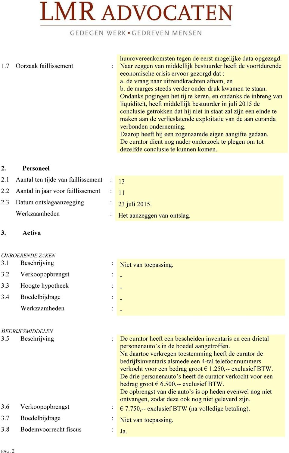 Ondanks pogingen het tij te keren, en ondanks de inbreng van liquiditeit, heeft middellijk bestuurder in juli 2015 de conclusie getrokken dat hij niet in staat zal zijn een einde te maken aan de