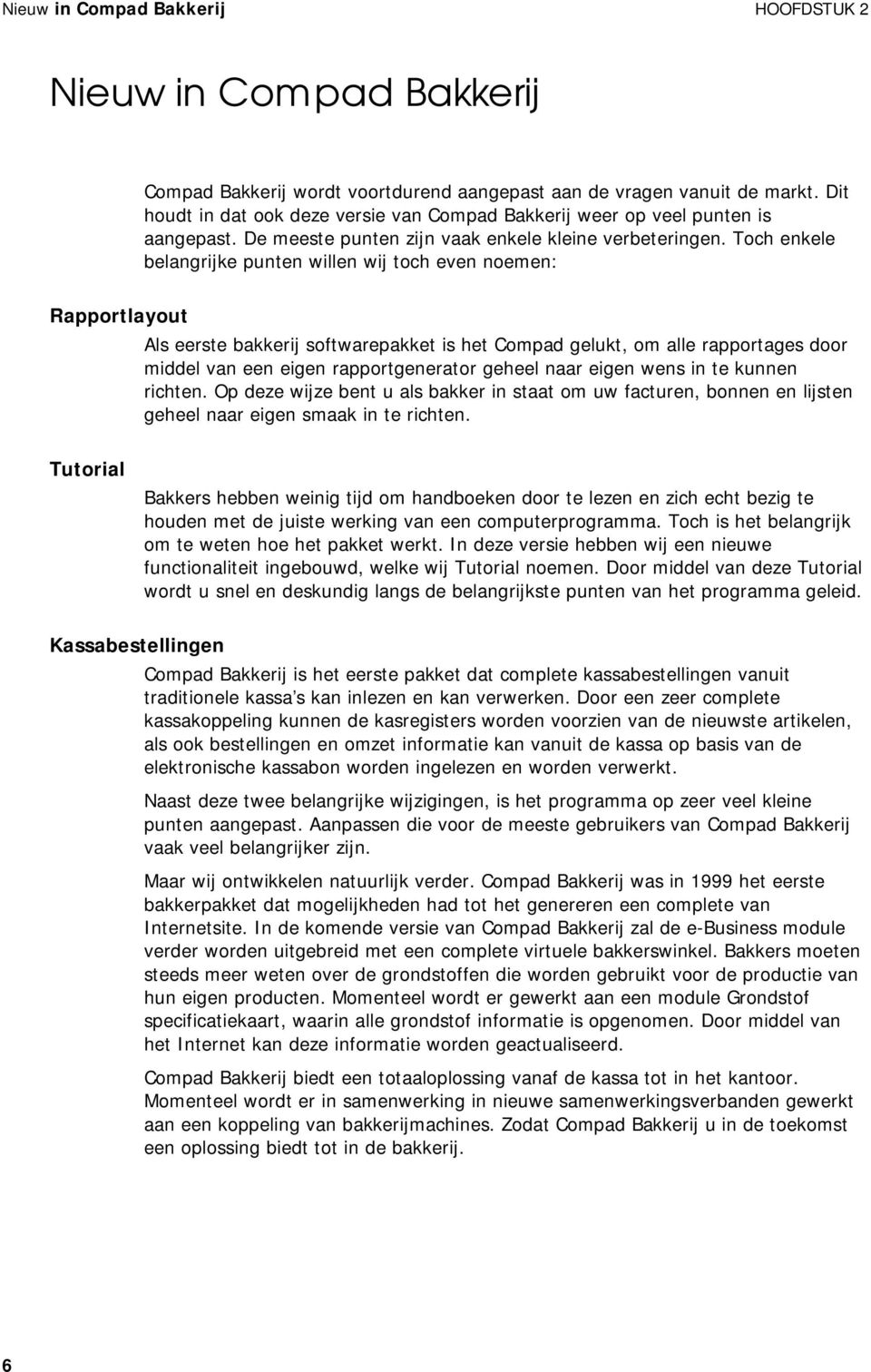 Toch enkele belangrijke punten willen wij toch even noemen: Rapportlayout Als eerste bakkerij softwarepakket is het Compad gelukt, om alle rapportages door middel van een eigen rapportgenerator