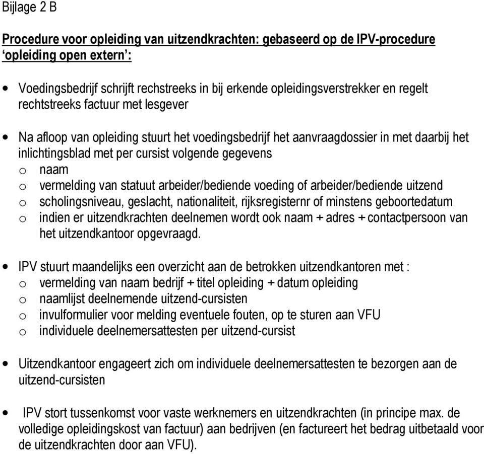 statuut arbeider/bediende voeding of arbeider/bediende uitzend o scholingsniveau, geslacht, nationaliteit, rijksregisternr of minstens geboortedatum o indien er uitzendkrachten deelnemen wordt ook