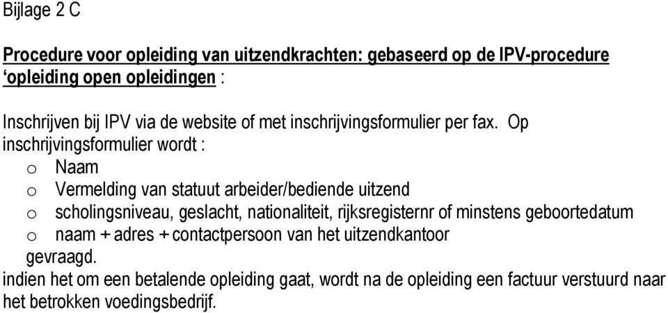 Op inschrijvingsformulier wordt : o Naam o Vermelding van statuut arbeider/bediende uitzend o scholingsniveau, geslacht, nationaliteit,