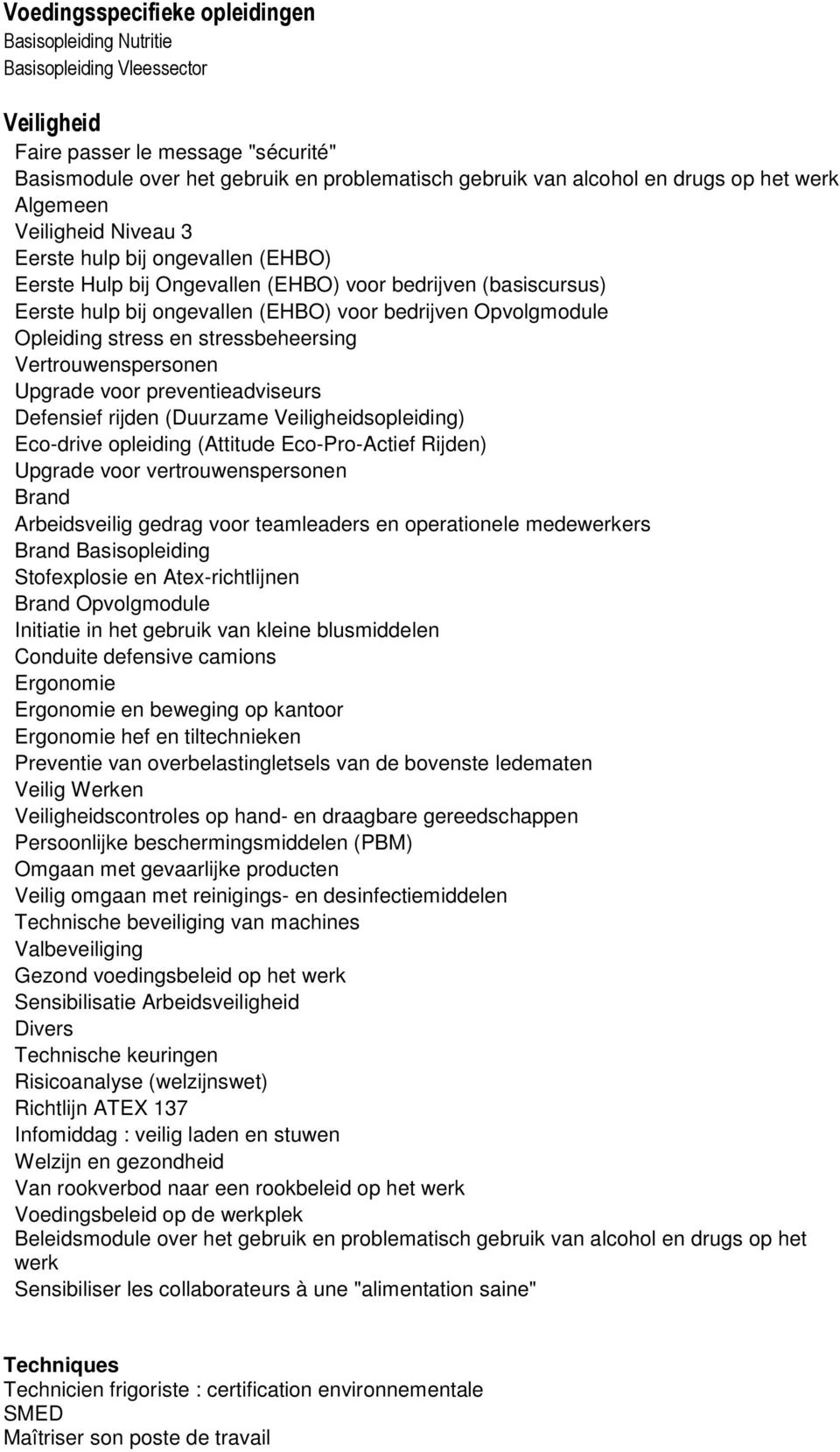 Opvolgmodule Opleiding stress en stressbeheersing Vertrouwenspersonen Upgrade voor preventieadviseurs Defensief rijden (Duurzame Veiligheidsopleiding) Eco-drive opleiding (Attitude Eco-Pro-Actief