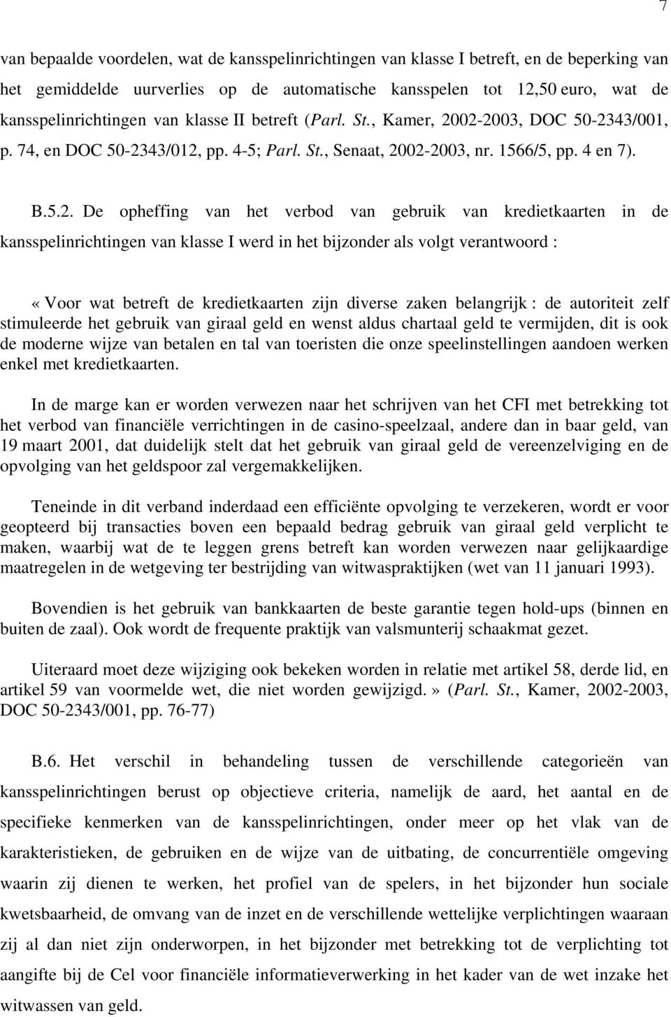 02-2003, DOC 50-2343/001, p. 74, en DOC 50-2343/012, pp. 4-5; Parl. St., Senaat, 2002-2003, nr. 1566/5, pp. 4 en 7). B.5.2. De opheffing van het verbod van gebruik van kredietkaarten in de