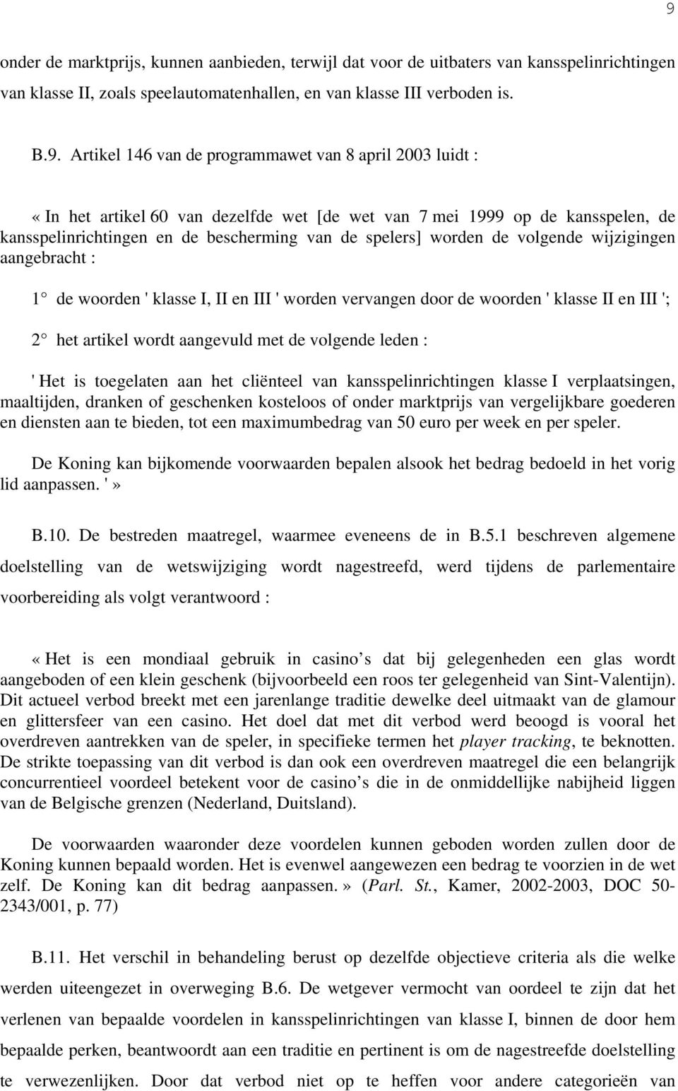 wijzigingen aangebracht : 1 de woorden ' klasse I, II en III ' worden vervangen door de woorden ' klasse II en III '; 2 het artikel wordt aangevuld met de volgende leden : ' Het is toegelaten aan het