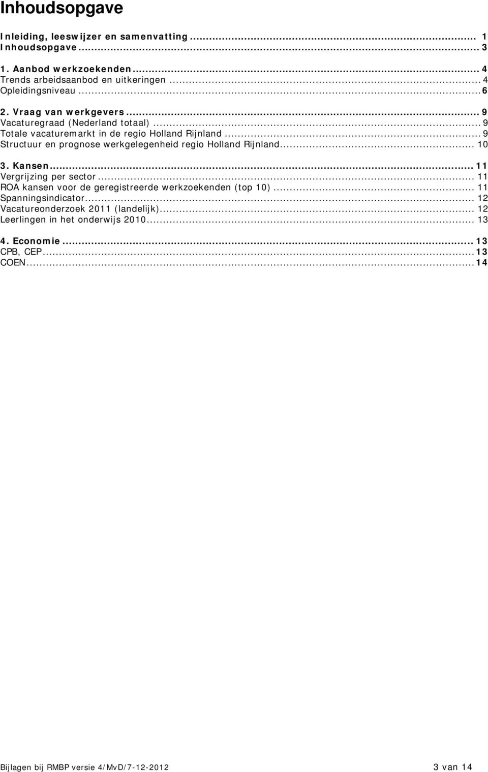 .. 9 Structuur en prognose werkgelegenheid regio Holland Rijnland... 10 3. Kansen... 11 Vergrijzing per sector.