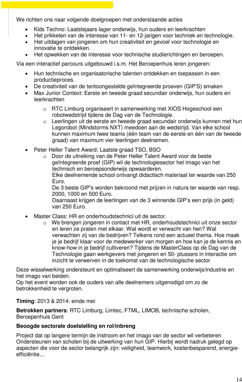 Via een interactief parcours uitgebouwd i.s.m. Het Beroepenhuis leren jongeren: Hun technische en organisatorische talenten ontdekken en toepassen in een productieproces.