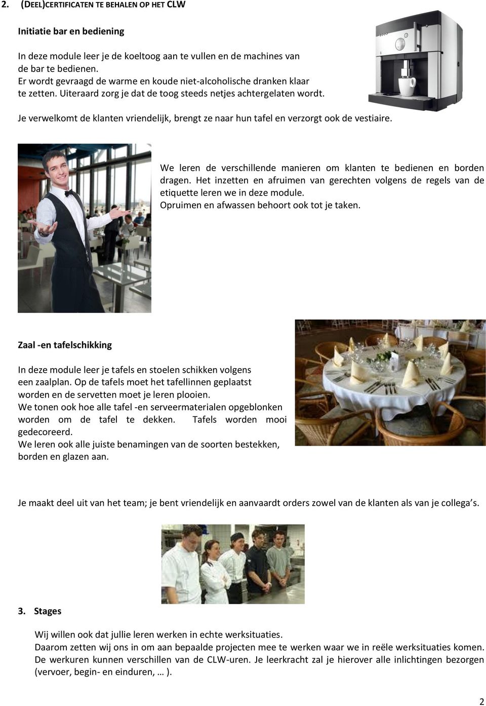 Je verwelkomt de klanten vriendelijk, brengt ze naar hun tafel en verzorgt ook de vestiaire. We leren de verschillende manieren om klanten te bedienen en borden dragen.